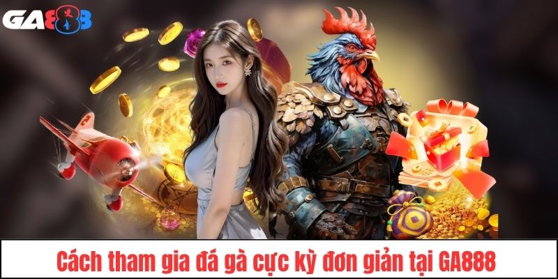 3 bước tham gia cá cược đá gà GA888