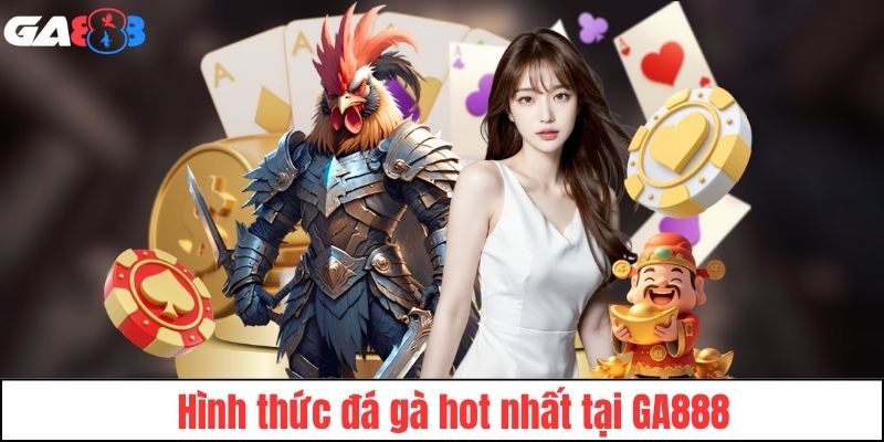 Các hình thức đá gà được anh em yêu thích tại GA888
