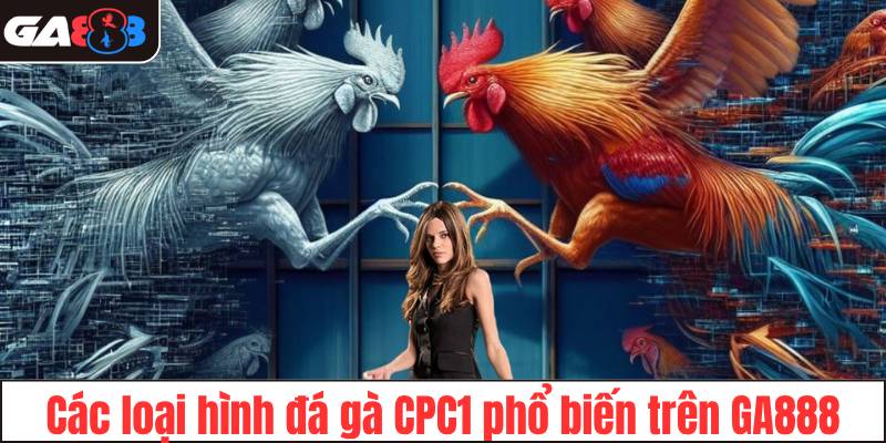 Các loại hình đá gà CPC1 phổ biến trên GA888