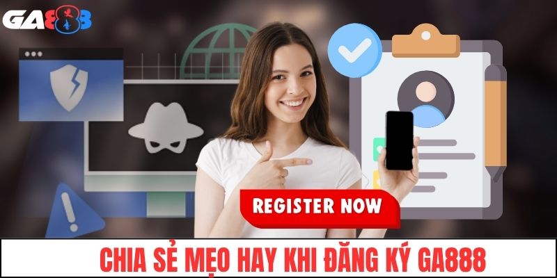 Chia sẻ mẹo hay khi đăng ký GA888