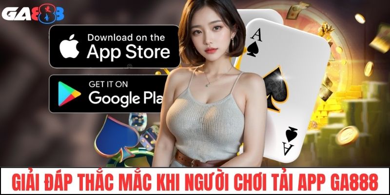 Giải đáp thắc mắc khi người chơi tải app GA888