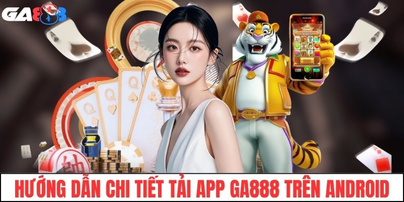 Hướng dẫn chi tiết tải app GA888 trên Android