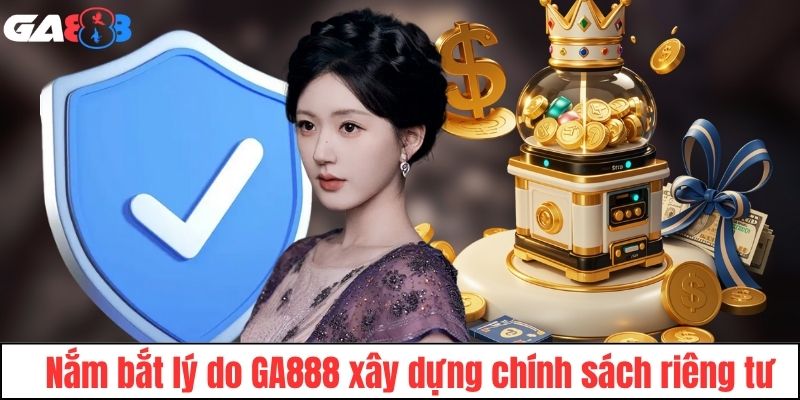 Lý do GA888 xây dựng chính sách riêng tư