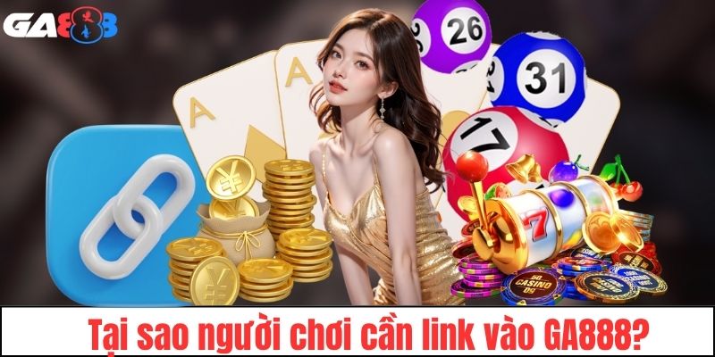 Lý do người chơi cần link vào GA888