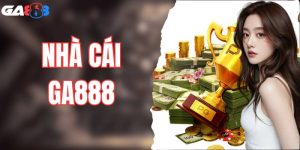 Nhà cái GA888 - Top 1 Sân Chơi Cá Cược Uy Tín Hàng Đầu