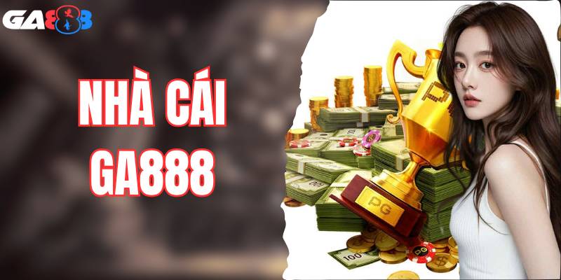 Nhà cái GA888 - Top 1 Sân Chơi Cá Cược Uy Tín Hàng Đầu