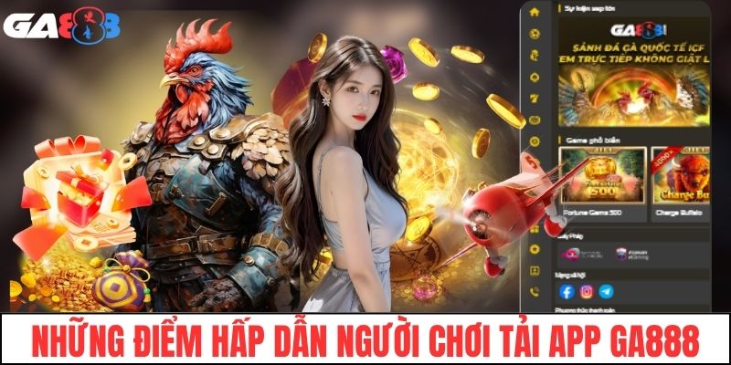 Những điểm hấp dẫn người chơi tải app GA888