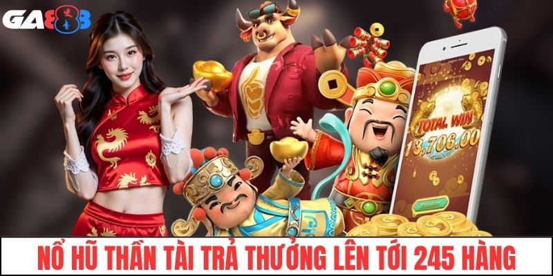 Nổ hũ Thần Tài trả thưởng lên tới 245 hàng