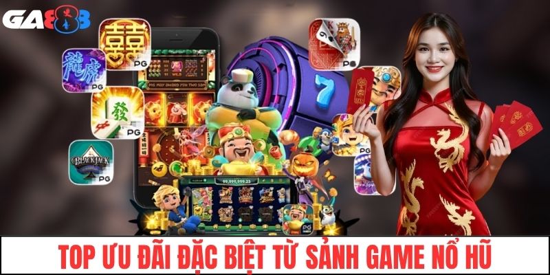 Top ưu đãi đặc biệt từ sảnh game nổ hũ