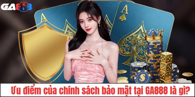 Ưu điểm của chính sách bảo mật tại GA888 là gì?