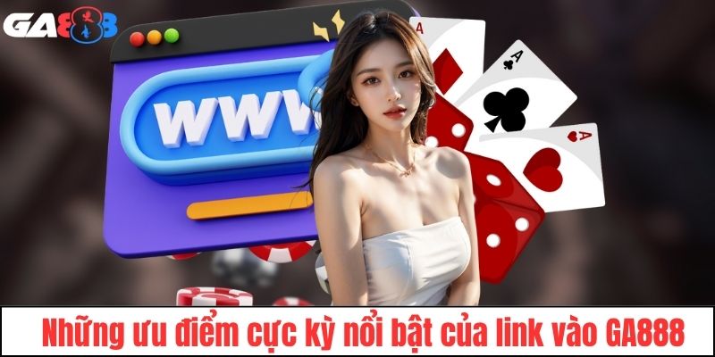 Ưu điểm nổi bật của link vào hệ thống GA888